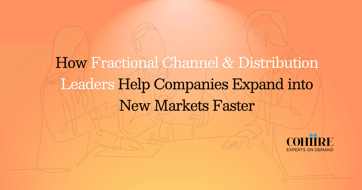 How Fractional Channel & Distribution Leaders Help Companies Expand into New Markets Faster